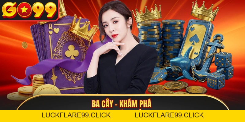 Ba Cây - Khám Phá Game Đánh Bài Đổi Thưởng Tại GO99 - LUCKFLARE99.CLICK