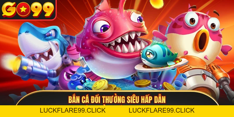 Bắn Cá Đổi Thưởng Siêu Hấp Dẫn, Đổi Thưởng Lớn Tại GO99 - LUCKFLARE99.CLICK