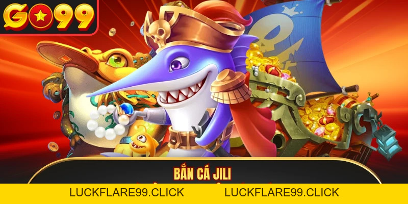 Bắn cá Jili - Top 1 Sảnh Game Giải Trí Đổi Thưởng Tại GO99 - LUCKFLARE99.CLICK