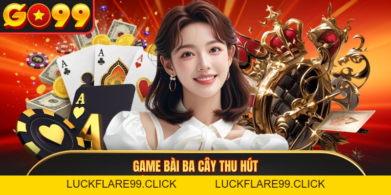 Ba Cây - Khám Phá Game Đánh Bài Đổi Thưởng Tại GO99 - LUCKFLARE99.CLICK