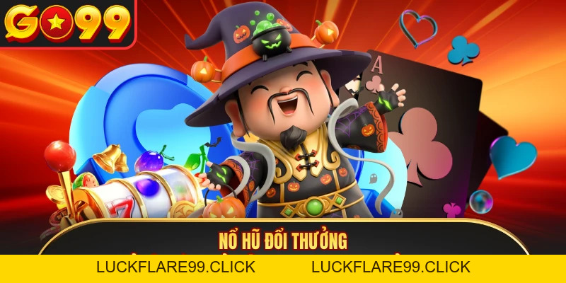 Nổ Hũ Đổi Thưởng - Tỷ Lệ Hoàn Trả Siêu Cao Cho Game Thủ GO99 - LUCKFLARE99.CLICK