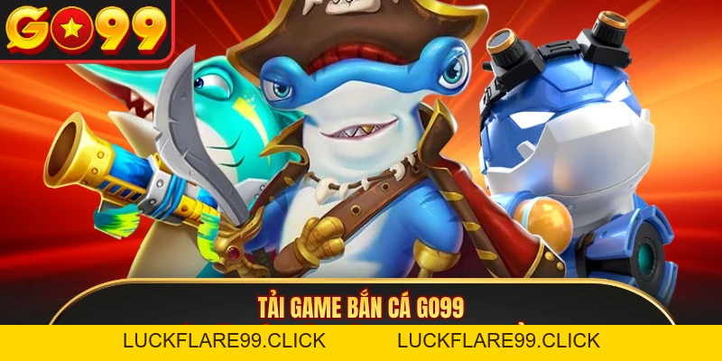 Tải Game Bắn Cá GO99 - Cài Đặt Siêu Tốc Nhận Ngay 199K Thưởng - LUCKFLARE99.CLICK
