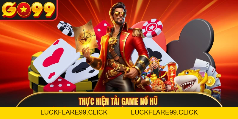 Tải Game Nổ Hũ Và Những Điều Người Chơi Cần Lưu Ý Tại GO99 - LUCKFLARE99.CLICK
