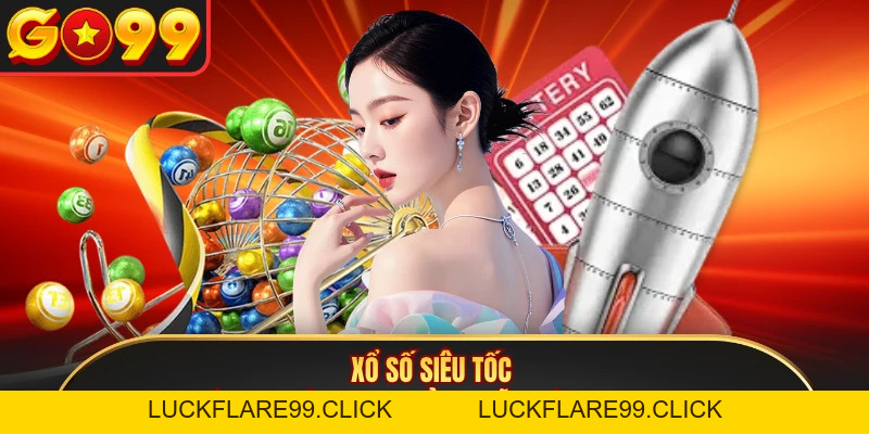 Xổ số siêu tốc - Cá Cược Và Rinh Thưởng Mỗi Ngày Tại GO99 - LUCKFLARE99.CLICK